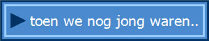 toen we nog jong waren..