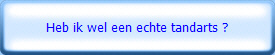 Heb ik wel een echte tandarts ?