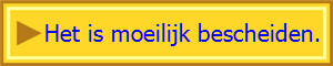 Het is moeilijk bescheiden.