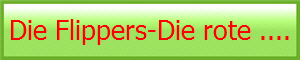 Die Flippers-Die rote ....