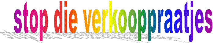 stop die verkooppraatjes
